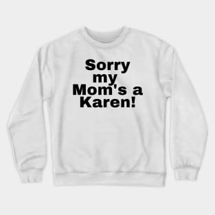 Sorry my mom's a karen Crewneck Sweatshirt